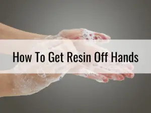 How To Get Resin Off Hands and Skin