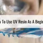 How To Use UV Resin As A Beginner.