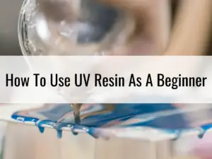 How To Use UV Resin As A Beginner.