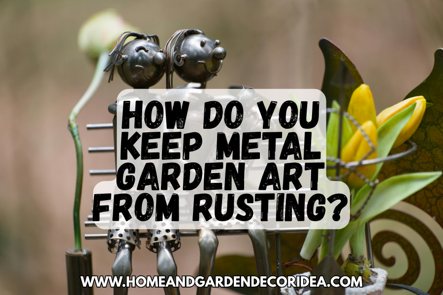 How Do You Keep Metal Garden Art From Rusting?