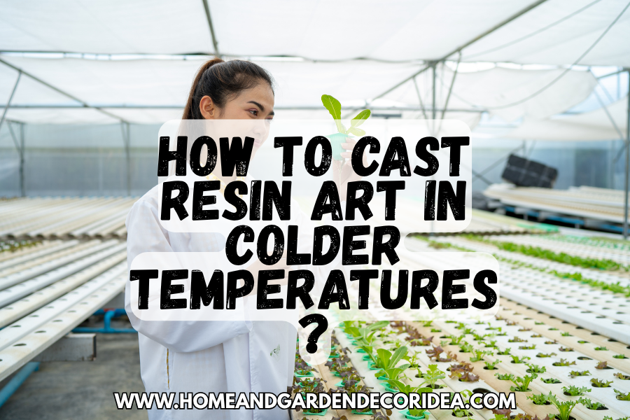 How To Cast Resin Art In Colder Temperatures?